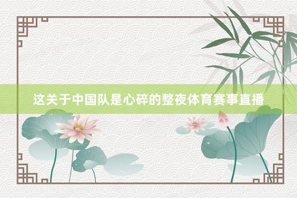 这关于中国队是心碎的整夜体育赛事直播