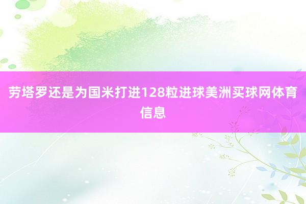 劳塔罗还是为国米打进128粒进球美洲买球网体育信息