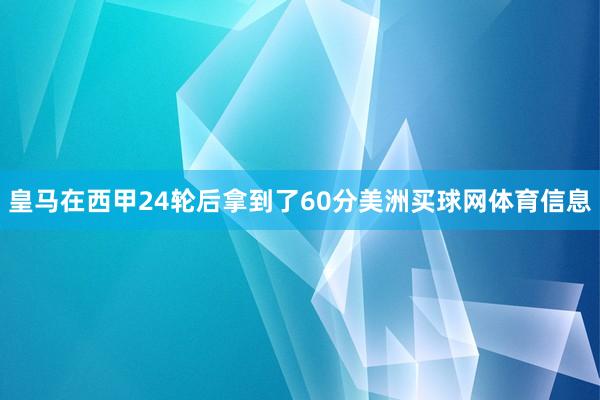 皇马在西甲24轮后拿到了60分美洲买球网体育信息