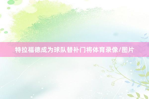 特拉福德成为球队替补门将体育录像/图片