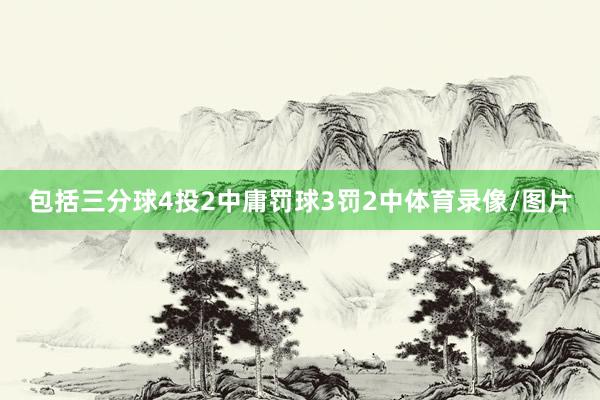 包括三分球4投2中庸罚球3罚2中体育录像/图片
