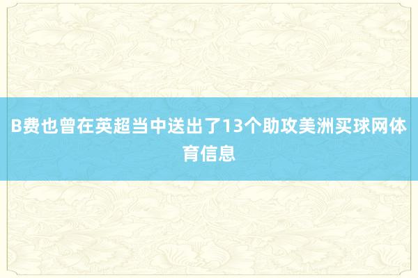 B费也曾在英超当中送出了13个助攻美洲买球网体育信息