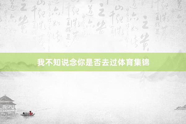 我不知说念你是否去过体育集锦