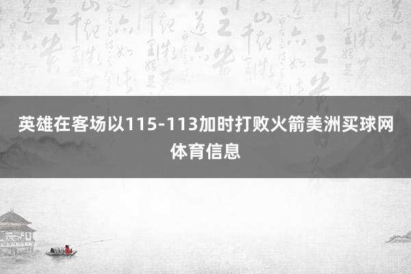 英雄在客场以115-113加时打败火箭美洲买球网体育信息