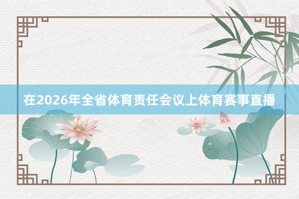 在2026年全省体育责任会议上体育赛事直播