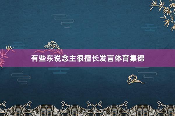 有些东说念主很擅长发言体育集锦
