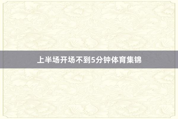 上半场开场不到5分钟体育集锦