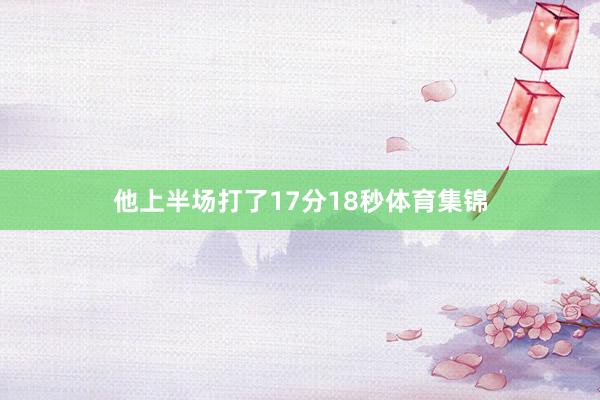 他上半场打了17分18秒体育集锦