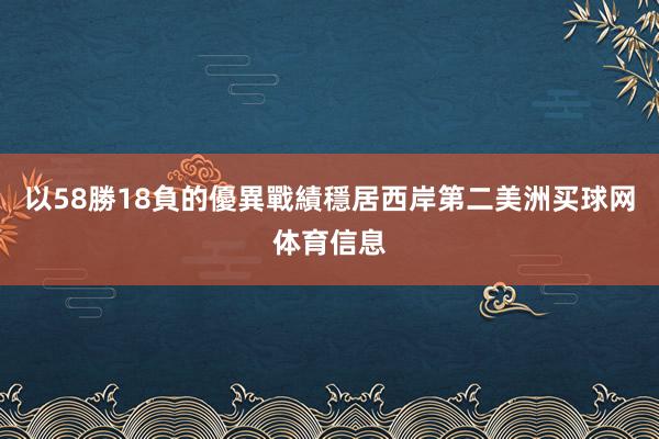 以58勝18負的優異戰績穩居西岸第二美洲买球网体育信息