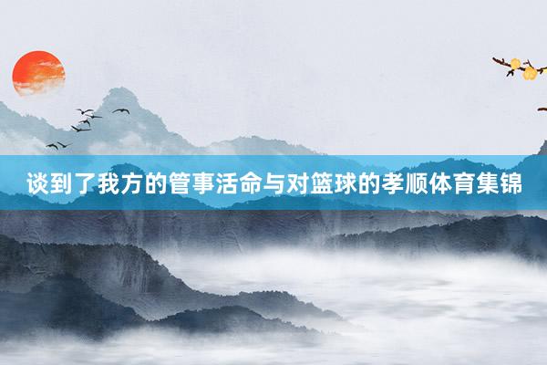 谈到了我方的管事活命与对篮球的孝顺体育集锦