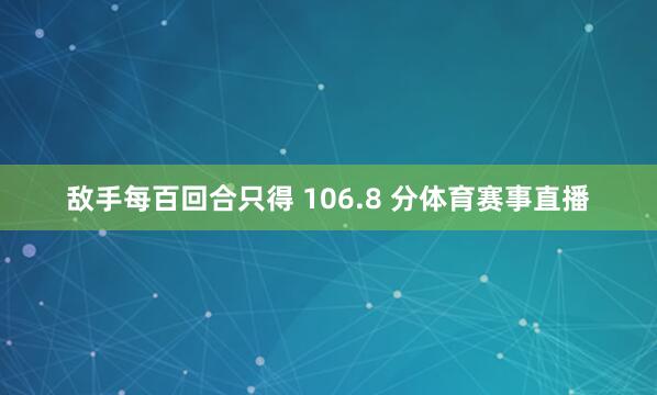 敌手每百回合只得 106.8 分体育赛事直播