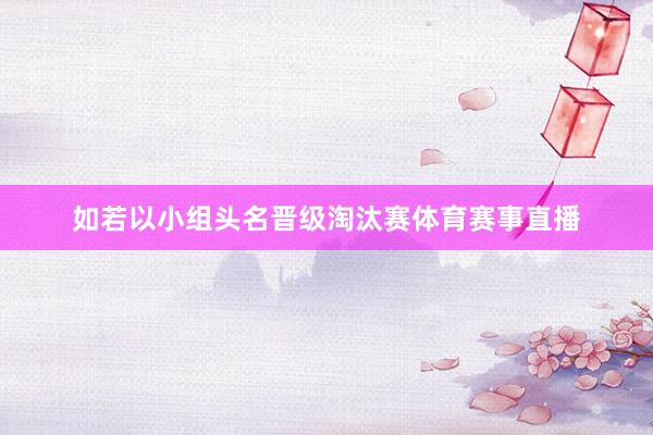 如若以小组头名晋级淘汰赛体育赛事直播