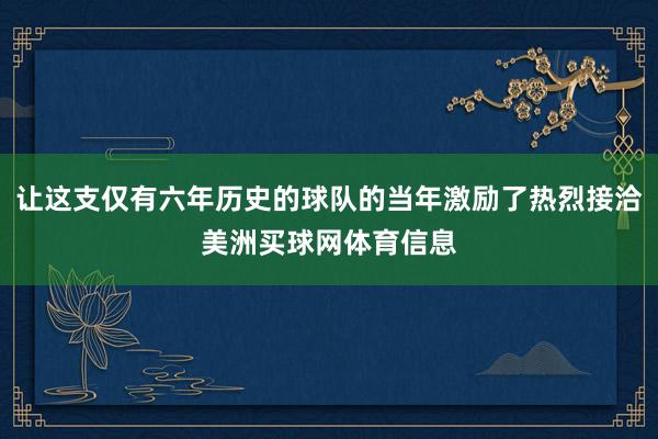 让这支仅有六年历史的球队的当年激励了热烈接洽美洲买球网体育信息