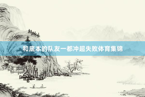 和底本的队友一都冲超失败体育集锦