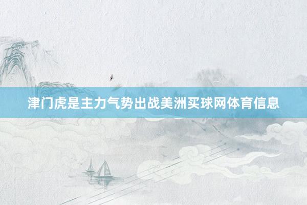 津门虎是主力气势出战美洲买球网体育信息