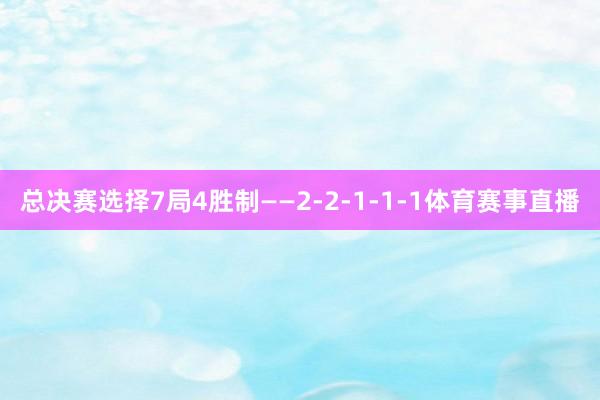 总决赛选择7局4胜制——2-2-1-1-1体育赛事直播