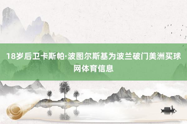 18岁后卫卡斯帕·波图尔斯基为波兰破门美洲买球网体育信息
