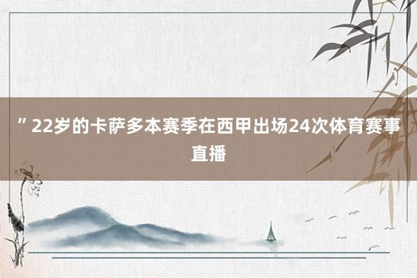 ”22岁的卡萨多本赛季在西甲出场24次体育赛事直播