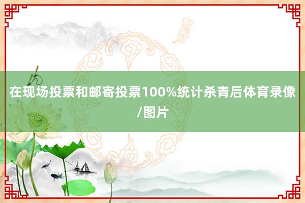 在现场投票和邮寄投票100%统计杀青后体育录像/图片