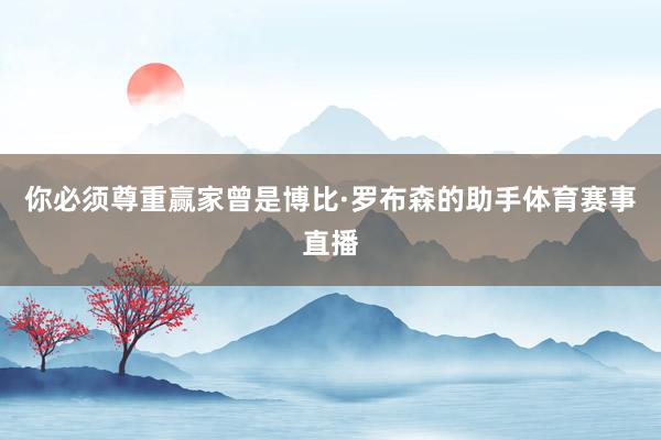 你必须尊重赢家曾是博比·罗布森的助手体育赛事直播